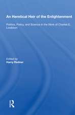 An Heretical Heir Of The Enlightenment: Politics, Policy And Science In The Work Of Charles E. Lindblom