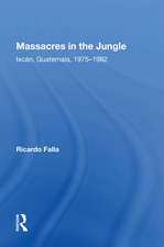 Massacres In The Jungle: Ixcan, Guatemala, 1975-1982