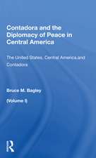 Contadora And The Diplomacy Of Peace In Central America: Volume I: The United States, Central America, And Contadora