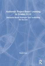 Authentic Project-Based Learning in Grades 9–12: Standards-Based Strategies and Scaffolding for Success