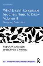 What English Language Teachers Need to Know Volume III: Designing Curriculum