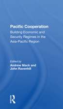 Pacific Cooperation: Building Economic And Security Regimes In The Asiapacific Region