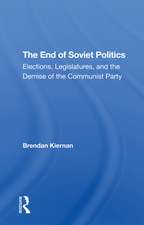 The End Of Soviet Politics: Elections, Legislatures, And The Demise Of The Communist Party