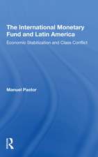 The International Monetary Fund And Latin America: Economic Stabilization And Class Conflict