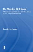 The Meaning Of Children: Attitudes And Opinions Of A Selected Group Of U.s. University Graduates