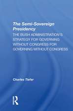 The Semisovereign Presidency: The Bush Administration's Strategy For Governing Without Congress