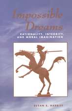 Impossible Dreams: Rationality, Integrity And Moral Imagination