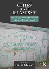 Cities and Islamisms: On the Politics and Production of the Built Environment