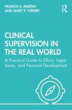 Clinical Supervision in the Real World: A Practical Guide to Ethics, Legal Issues, and Personal Development