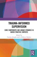 Trauma-Informed Supervision: Core Components and Unique Dynamics in Varied Practice Contexts