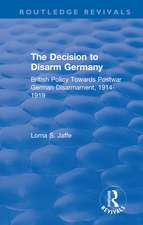 The Decision to Disarm Germany: British Policy Towards Postwar German Disarmament, 1914-1919