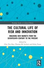 The Cultural Life of Risk and Innovation: Imagining New Markets from the Seventeenth Century to the Present