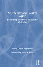 Art Therapy and Creative Aging: Reclaiming Elderhood, Health and Wellbeing