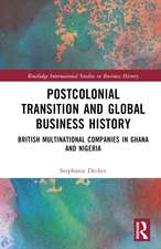 Postcolonial Transition and Global Business History: British Multinational Companies in Ghana and Nigeria