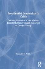 Presidential Leadership in Crisis: Defining Moments of the Modern Presidents from Franklin Roosevelt to Donald Trump