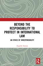 Beyond the Responsibility to Protect in International Law: An Ethics of Irresponsibility