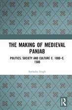 The Making of Medieval Panjab: Politics, Society and Culture c. 1000–c. 1500