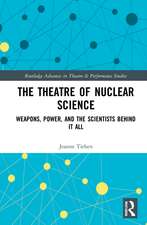 The Theatre of Nuclear Science: Weapons, Power, and the Scientists Behind it All