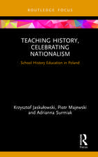 Teaching History, Celebrating Nationalism: School History Education in Poland