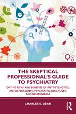 The Skeptical Professional’s Guide to Psychiatry: On the Risks and Benefits of Antipsychotics, Antidepressants, Psychiatric Diagnoses, and Neuromania