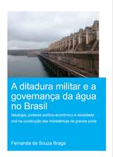 A Ditadura Militar e a Governança da Água no Brasil (The Military Dictatorship and Water Governance in Brazil): Ideologia, Poderes Político-Econômico e Sociedade Civil na Construção das Hidrelétricas de Grande Porte (The Role of Ideology, Political-Economic Power and Civil Society in the Construction of Large Hydropower Dams)