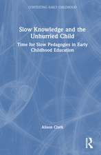 Slow Knowledge and the Unhurried Child: Time for Slow Pedagogies in Early Childhood Education