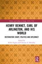 Henry Bennet, Earl of Arlington, and his World: Restoration Court, Politics and Diplomacy