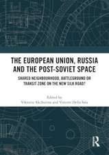 The European Union, Russia and the Post-Soviet Space: Shared Neighbourhood, Battleground or Transit Zone on the New Silk Road?