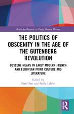 The Politics of Obscenity in the Age of the Gutenberg Revolution: Obscene Means in Early Modern French and European Print Culture and Literature