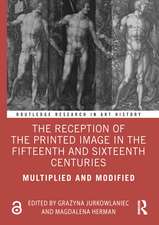 The Reception of the Printed Image in the Fifteenth and Sixteenth Centuries: Multiplied and Modified