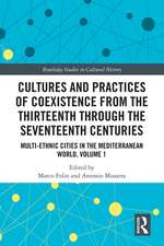 Cultures and Practices of Coexistence from the Thirteenth Through the Seventeenth Centuries: Multi-Ethnic Cities in the Mediterranean World, Volume 1