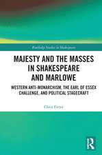 Majesty and the Masses in Shakespeare and Marlowe: Western Anti-Monarchism, The Earl of Essex Challenge, and Political Stagecraft