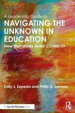 A Leadership Guide to Navigating the Unknown in Education: New Narratives Amid COVID-19