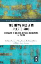 The News Media in Puerto Rico: Journalism in Colonial Settings and in Times of Crises