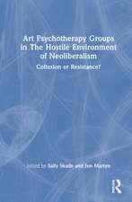 Art Psychotherapy Groups in The Hostile Environment of Neoliberalism: Collusion or Resistance?