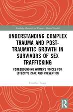 Understanding Complex Trauma and Post-Traumatic Growth in Survivors of Sex Trafficking: Foregrounding Women’s Voices for Effective Care and Prevention