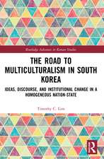 The Road to Multiculturalism in South Korea: Ideas, Discourse, and Institutional Change in a Homogenous Nation-State