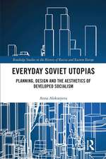 Everyday Soviet Utopias: Planning, Design and the Aesthetics of Developed Socialism