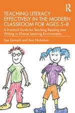 Teaching Literacy Effectively in the Modern Classroom for Ages 5–8: A Practical Guide for Teaching Reading and Writing in Diverse Learning Environments