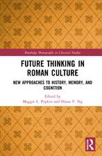 Future Thinking in Roman Culture: New Approaches to History, Memory, and Cognition