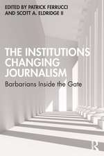 The Institutions Changing Journalism: Barbarians Inside the Gate