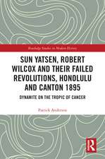 Sun Yatsen, Robert Wilcox and Their Failed Revolutions, Honolulu and Canton 1895: Dynamite on the Tropic of Cancer