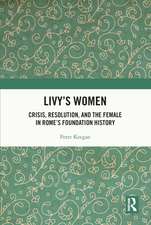 Livy's Women: Crisis, Resolution, and the Female in Rome's Foundation History