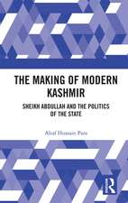 The Making of Modern Kashmir: Sheikh Abdullah and the Politics of the State