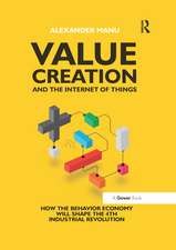 Value Creation and the Internet of Things: How the Behavior Economy will Shape the 4th Industrial Revolution