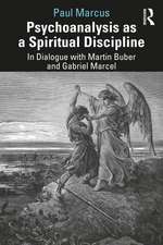 Psychoanalysis as a Spiritual Discipline: In Dialogue with Martin Buber and Gabriel Marcel