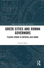 Greek Cities and Roman Governors: Placing Power in Imperial Asia Minor