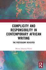 Complicity and Responsibility in Contemporary African Writing: The Postcolony Revisited