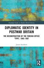 Diplomatic Identity in Postwar Britain: The Deconstruction of the Foreign Office 