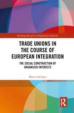 Trade Unions in the Course of European Integration: The Social Construction of Organized Interests